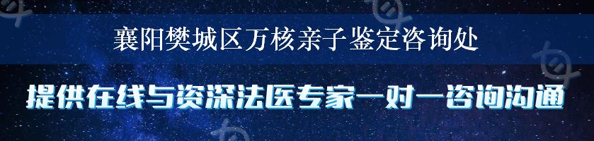 襄阳樊城区万核亲子鉴定咨询处